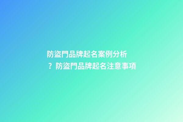防盜門品牌起名案例分析？防盜門品牌起名注意事項-第1張-商標起名-玄機派